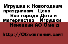 Игрушки к Новогодним праздникам › Цена ­ 200 - Все города Дети и материнство » Игрушки   . Ненецкий АО,Ома д.
